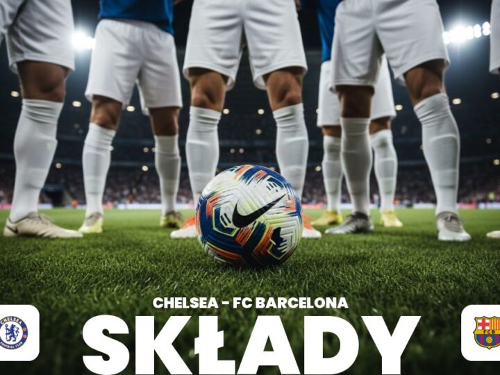Składy: Chelsea F.C. – FC Barcelona – porównanie składów, formy, statystyk