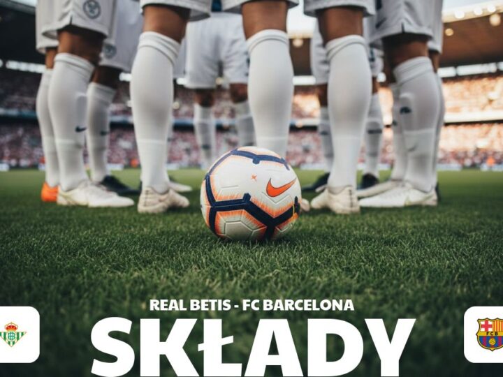 Składy: Real Betis – FC Barcelona – kto zagra od pierwszej minuty?
