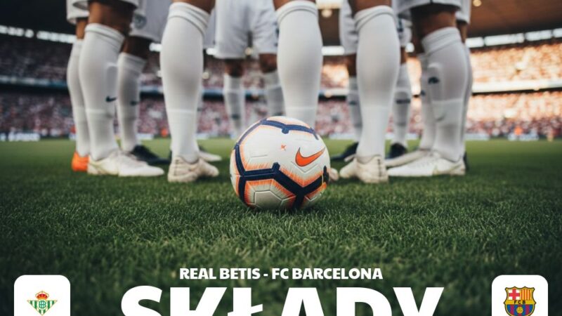 Składy: Real Betis – FC Barcelona – kto zagra od pierwszej minuty?